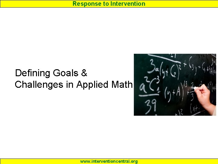 Response to Intervention Defining Goals & Challenges in Applied Math www. interventioncentral. org 