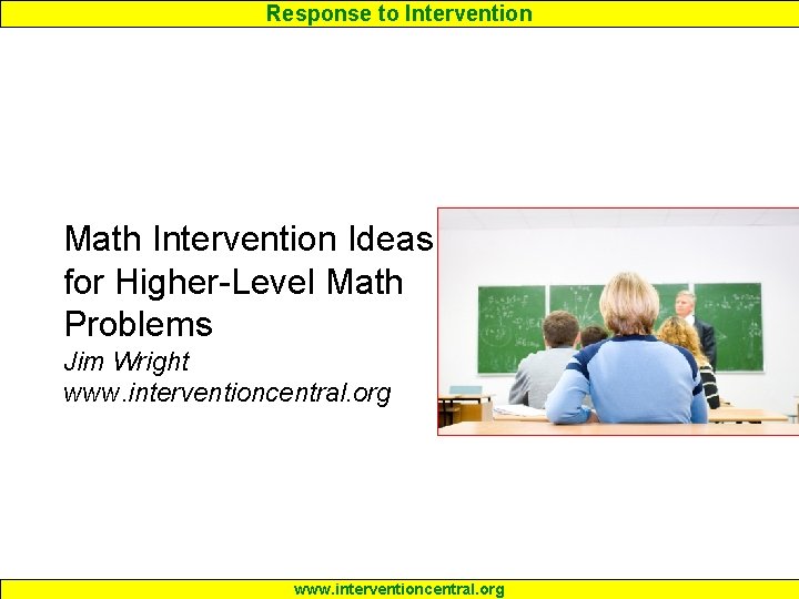 Response to Intervention Math Intervention Ideas for Higher-Level Math Problems Jim Wright www. interventioncentral.