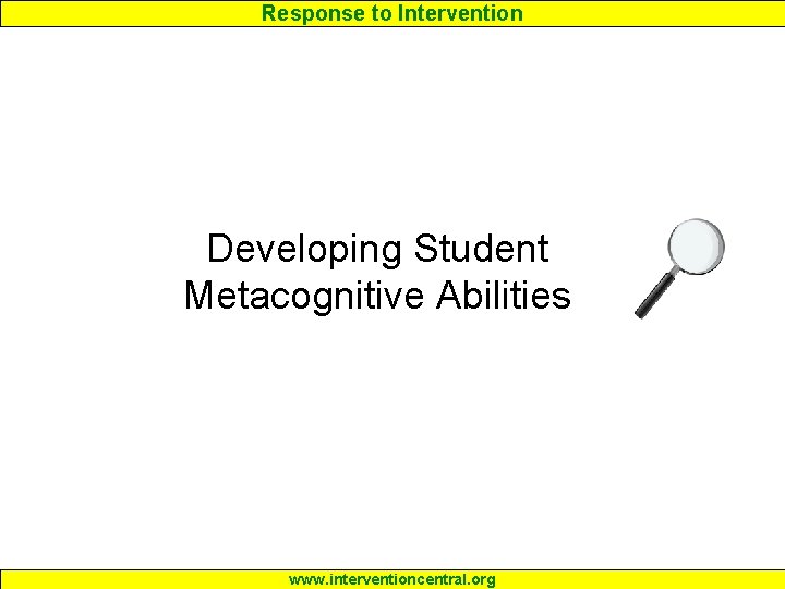 Response to Intervention Developing Student Metacognitive Abilities www. interventioncentral. org 