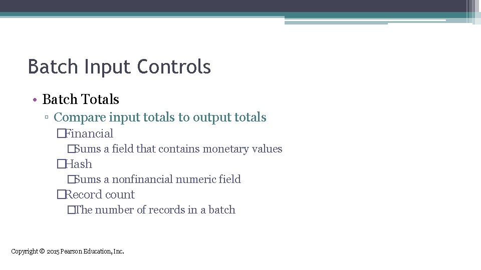 Batch Input Controls • Batch Totals ▫ Compare input totals to output totals �Financial