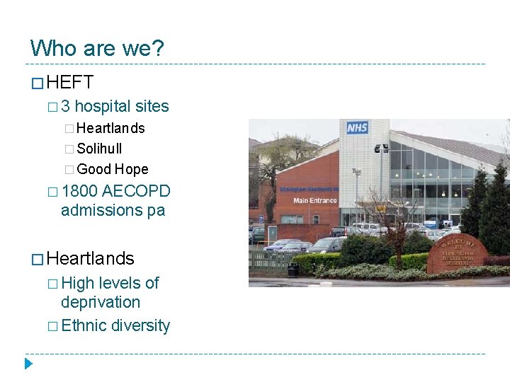Who are we? � HEFT � 3 hospital sites � Heartlands � Solihull �