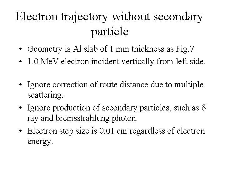 Electron trajectory without secondary particle • Geometry is Al slab of 1 mm thickness