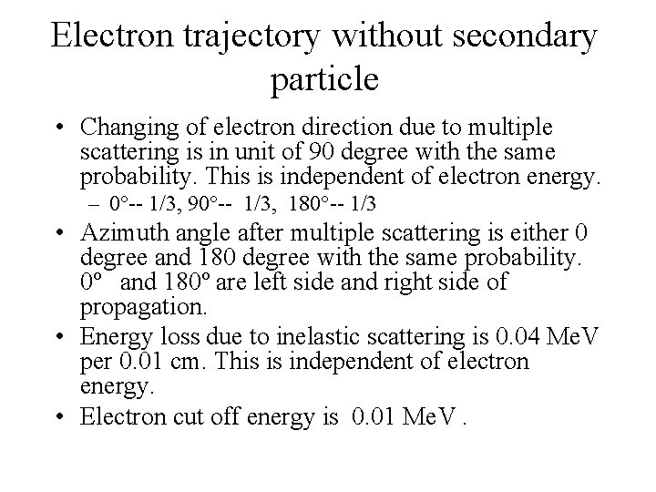 Electron trajectory without secondary particle • Changing of electron direction due to multiple scattering