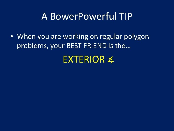 A Bower. Powerful TIP • When you are working on regular polygon problems, your