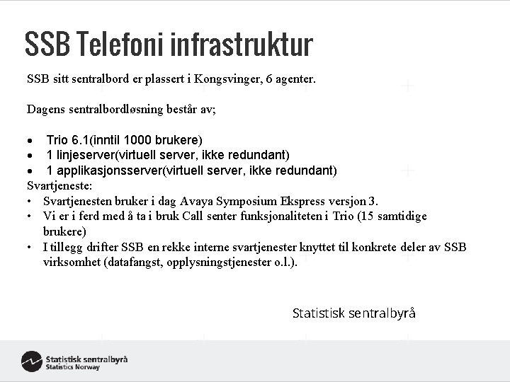 SSB Telefoni infrastruktur SSB sitt sentralbord er plassert i Kongsvinger, 6 agenter. Dagens sentralbordløsning