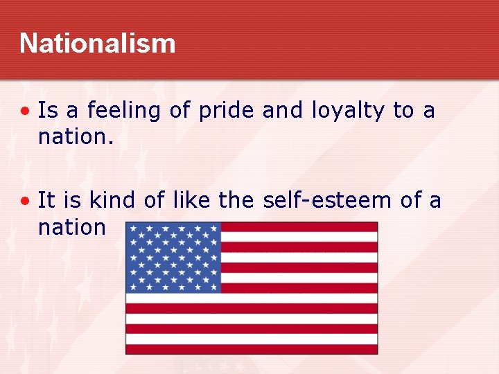 Nationalism • Is a feeling of pride and loyalty to a nation. • It