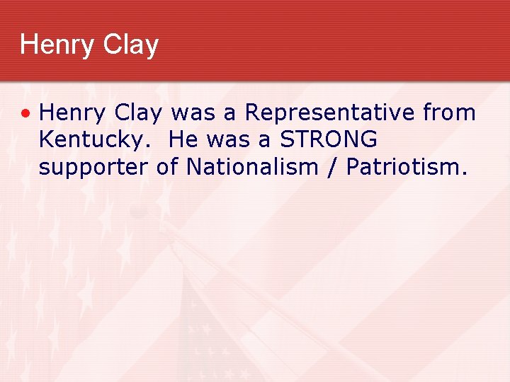 Henry Clay • Henry Clay was a Representative from Kentucky. He was a STRONG