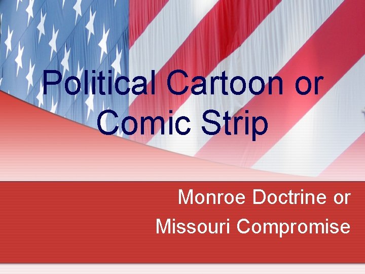 Political Cartoon or Comic Strip Monroe Doctrine or Missouri Compromise 