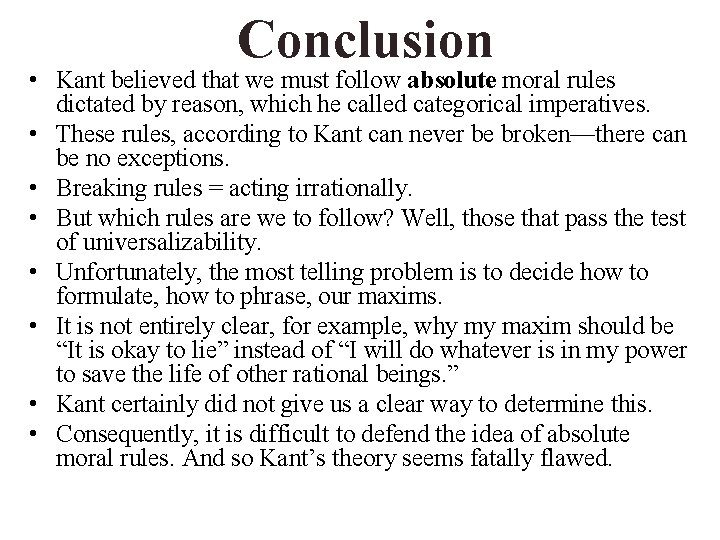 Conclusion • Kant believed that we must follow absolute moral rules dictated by reason,