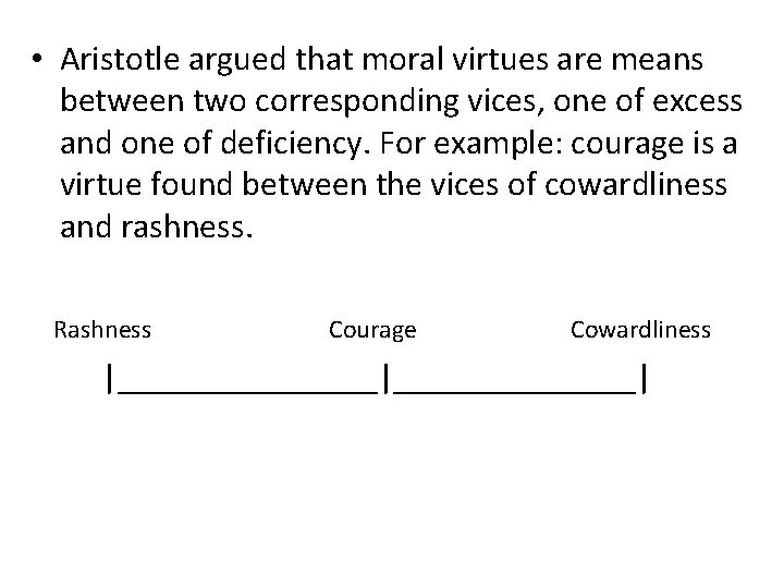  • Aristotle argued that moral virtues are means between two corresponding vices, one