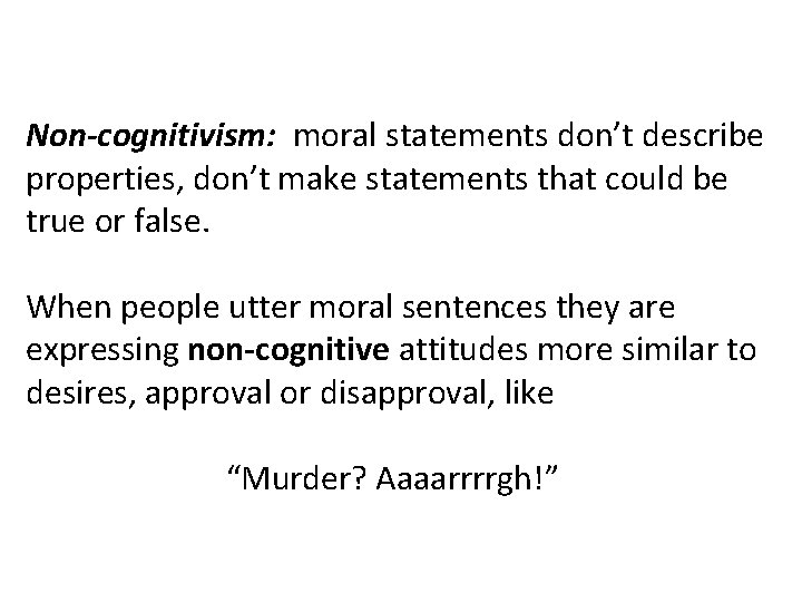 Non-cognitivism: moral statements don’t describe properties, don’t make statements that could be true or