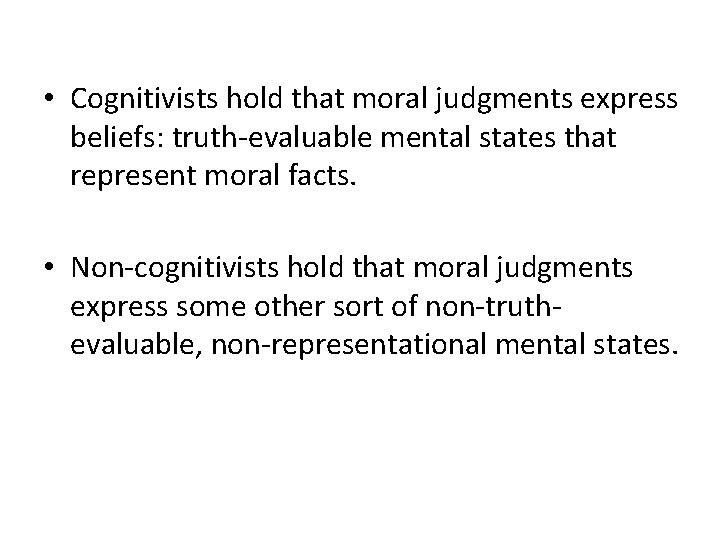  • Cognitivists hold that moral judgments express beliefs: truth-evaluable mental states that represent