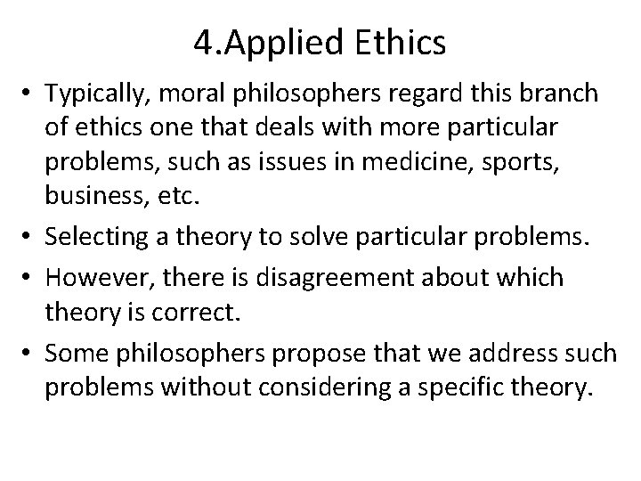 4. Applied Ethics • Typically, moral philosophers regard this branch of ethics one that