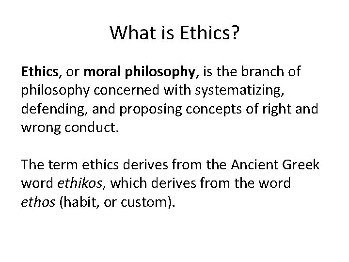 What is Ethics? Ethics, or moral philosophy, is the branch of philosophy concerned with