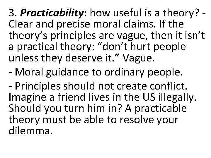 3. Practicability: how useful is a theory? - Clear and precise moral claims. If