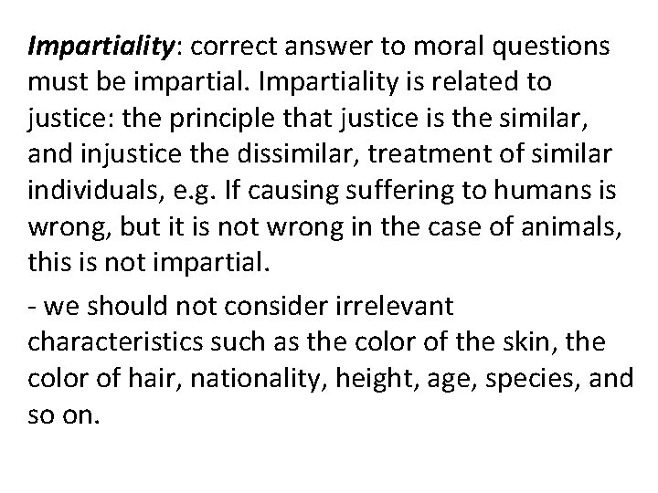 Impartiality: correct answer to moral questions must be impartial. Impartiality is related to justice: