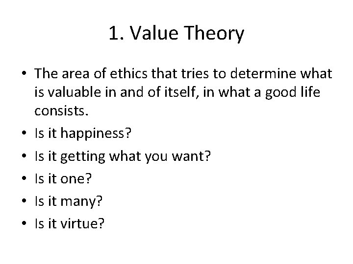1. Value Theory • The area of ethics that tries to determine what is