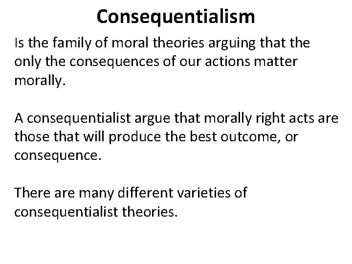 Consequentialism Is the family of moral theories arguing that the only the consequences of