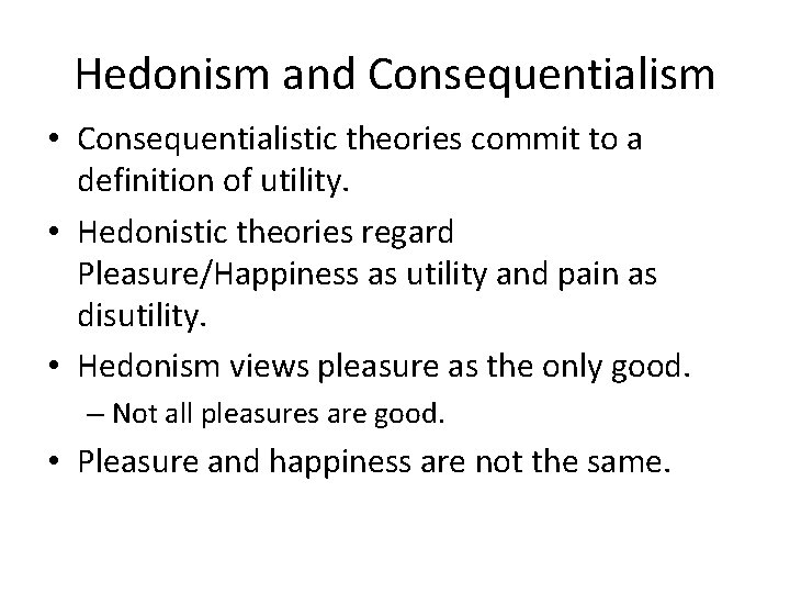 Hedonism and Consequentialism • Consequentialistic theories commit to a definition of utility. • Hedonistic