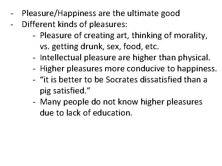 - Pleasure/Happiness are the ultimate good - Different kinds of pleasures: - Pleasure of