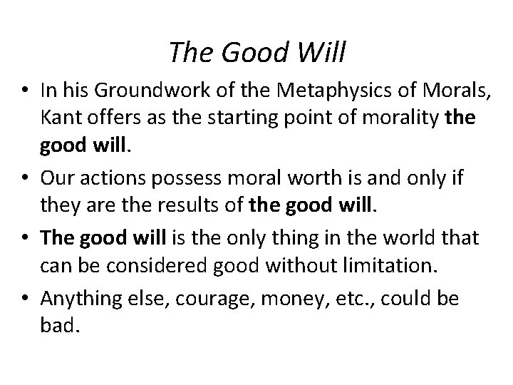 The Good Will • In his Groundwork of the Metaphysics of Morals, Kant offers