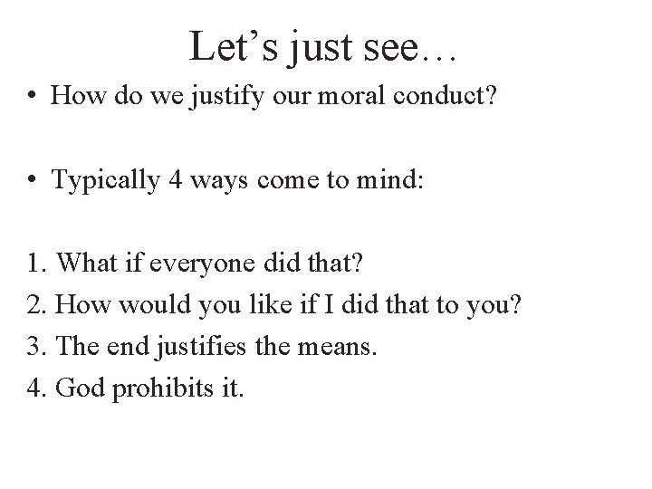 Let’s just see… • How do we justify our moral conduct? • Typically 4