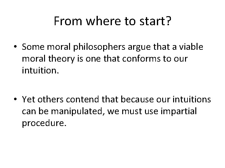From where to start? • Some moral philosophers argue that a viable moral theory