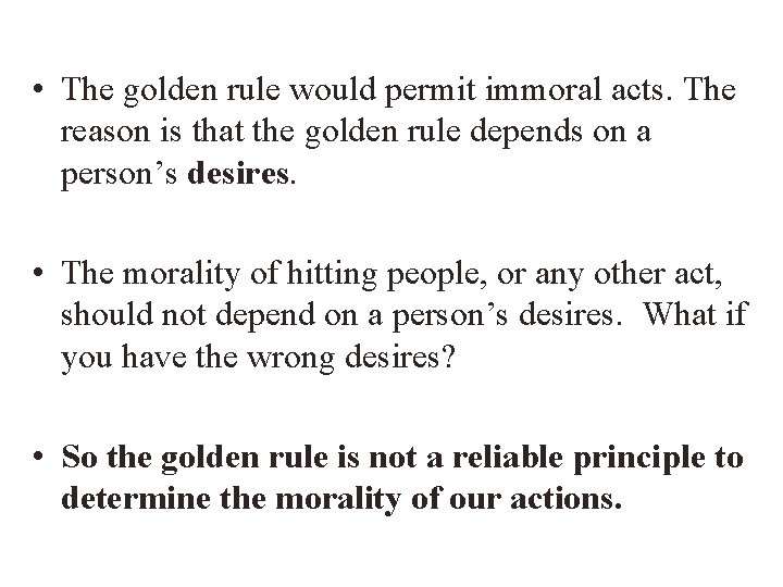  • The golden rule would permit immoral acts. The reason is that the
