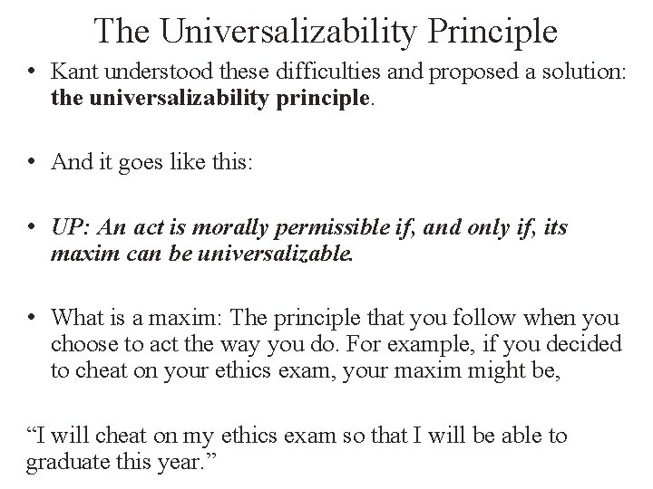The Universalizability Principle • Kant understood these difficulties and proposed a solution: the universalizability