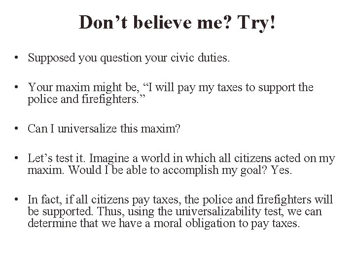 Don’t believe me? Try! • Supposed you question your civic duties. • Your maxim