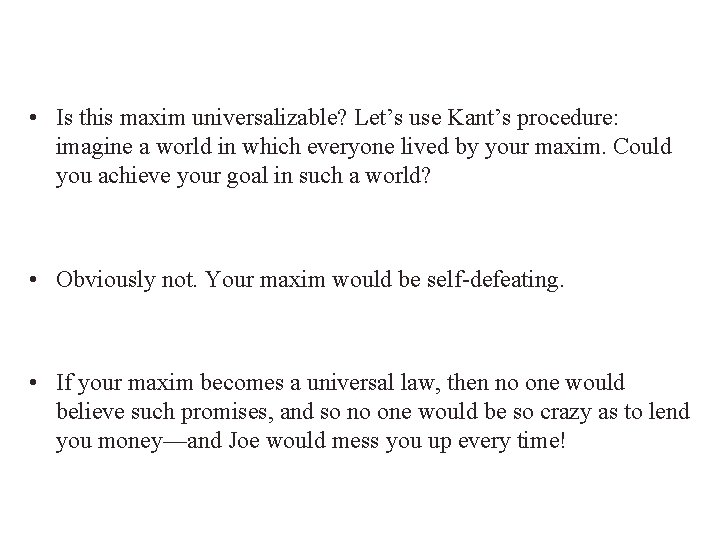  • Is this maxim universalizable? Let’s use Kant’s procedure: imagine a world in