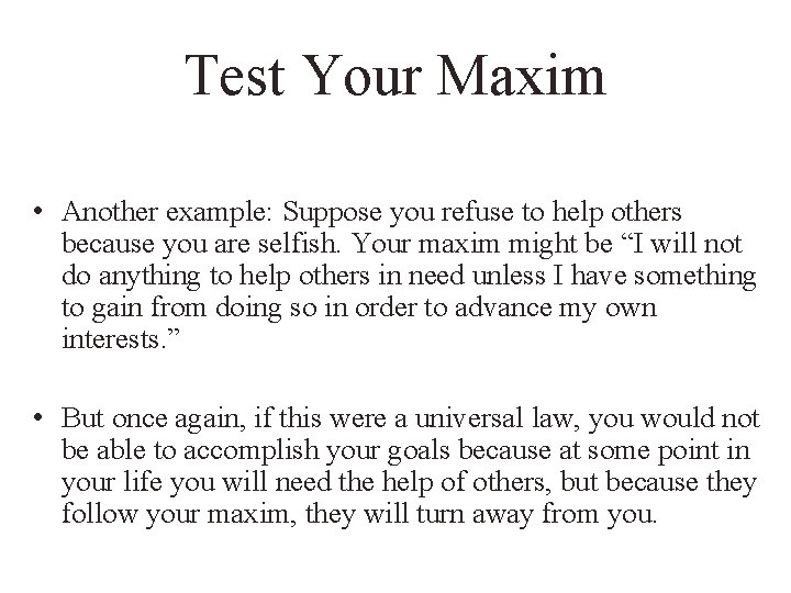 Test Your Maxim • Another example: Suppose you refuse to help others because you