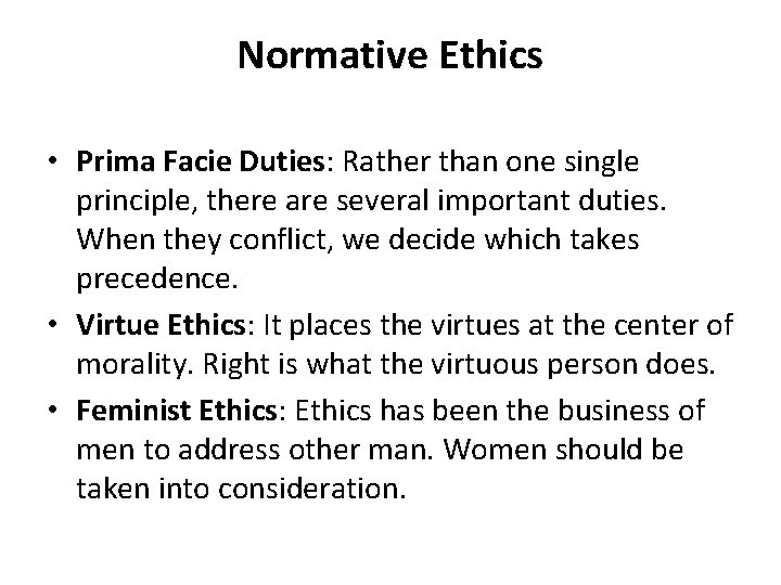 Normative Ethics • Prima Facie Duties: Rather than one single principle, there are several