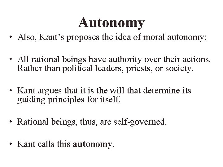 Autonomy • Also, Kant’s proposes the idea of moral autonomy: • All rational beings
