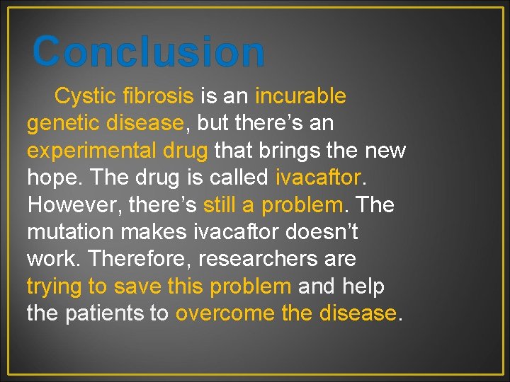 Conclusion Cystic fibrosis is an incurable genetic disease, but there’s an experimental drug that