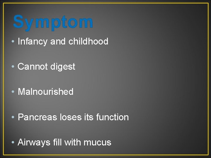 Symptom • Infancy and childhood • Cannot digest • Malnourished • Pancreas loses its