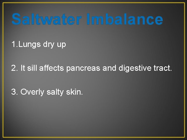 Saltwater Imbalance 1. Lungs dry up 2. It sill affects pancreas and digestive tract.