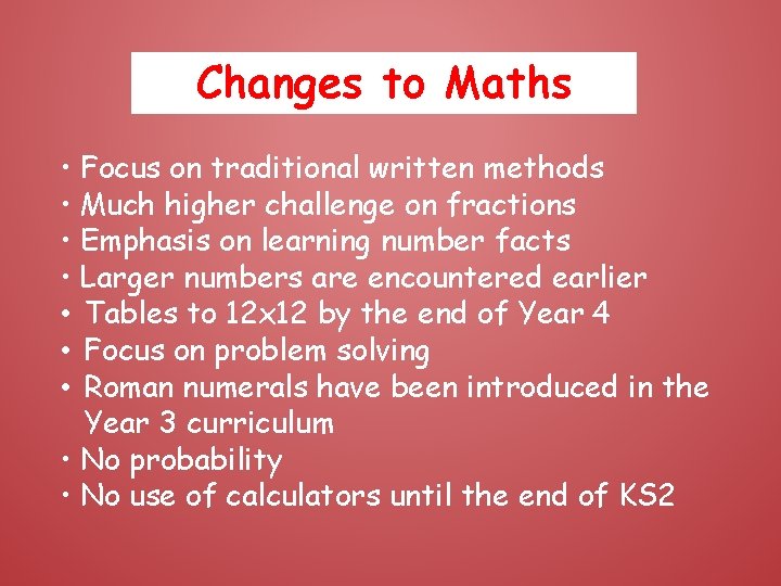 Changes to Maths • Focus on traditional written methods • Much higher challenge on