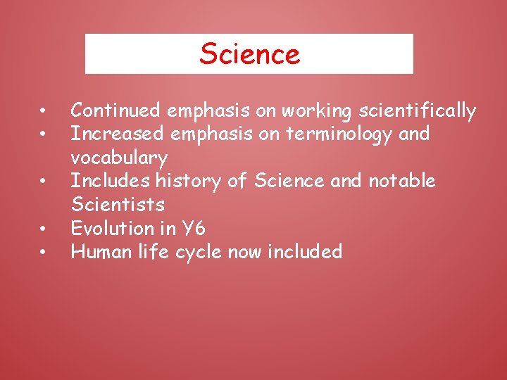 Science • • • Continued emphasis on working scientifically Increased emphasis on terminology and