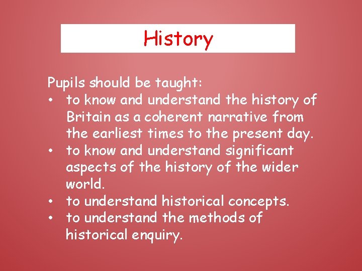 History Pupils should be taught: • to know and understand the history of Britain