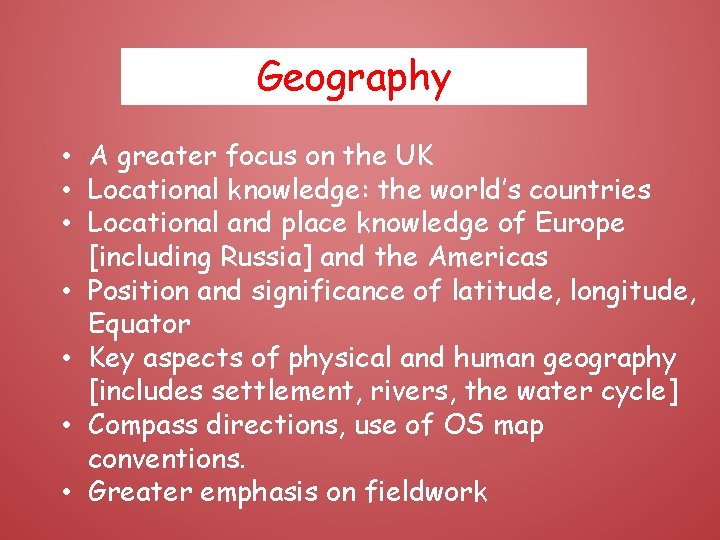 Geography • A greater focus on the UK • Locational knowledge: the world’s countries