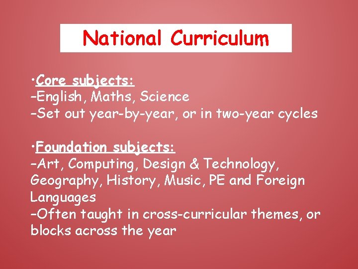 National Curriculum • Core subjects: –English, Maths, Science –Set out year-by-year, or in two-year