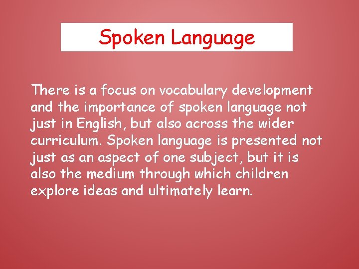 Spoken Language There is a focus on vocabulary development and the importance of spoken