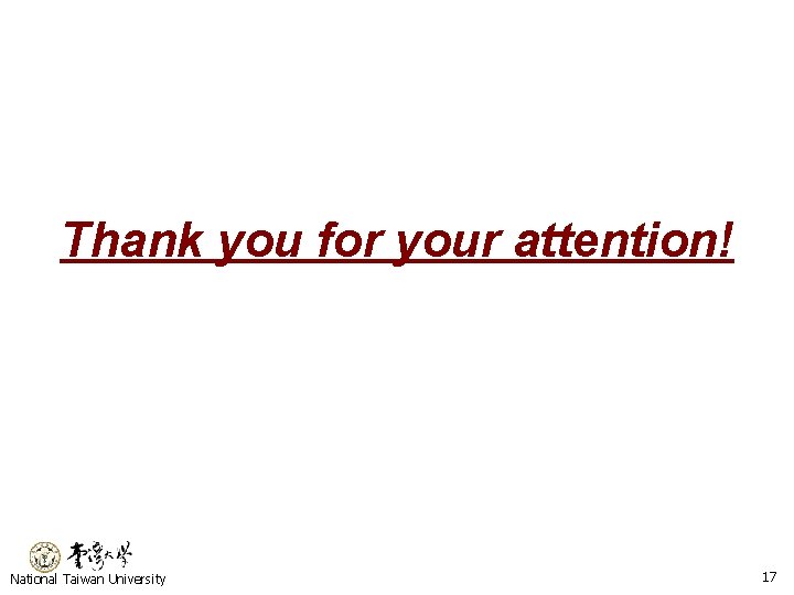 Thank you for your attention! National Taiwan University 17 