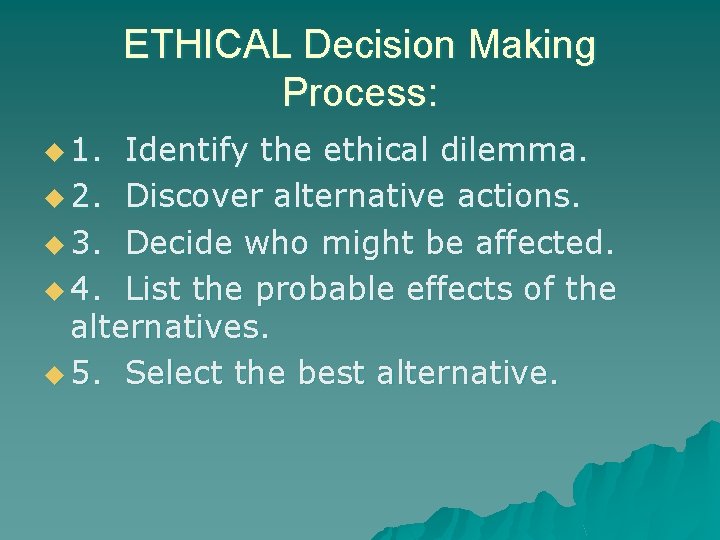ETHICAL Decision Making Process: u 1. Identify the ethical dilemma. u 2. Discover alternative