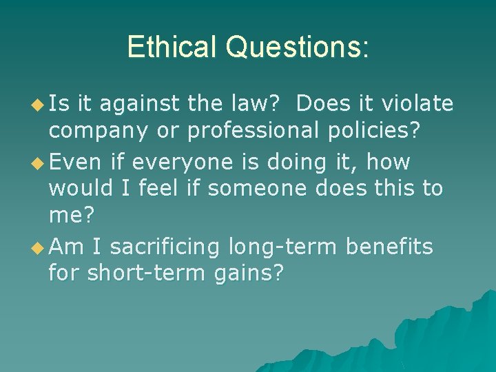 Ethical Questions: u Is it against the law? Does it violate company or professional