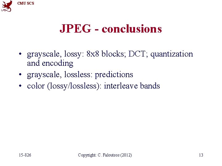 CMU SCS JPEG - conclusions • grayscale, lossy: 8 x 8 blocks; DCT; quantization