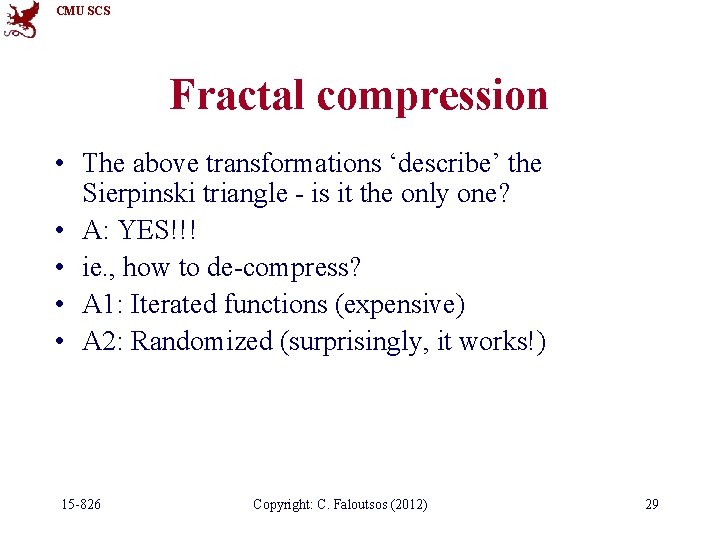 CMU SCS Fractal compression • The above transformations ‘describe’ the Sierpinski triangle - is
