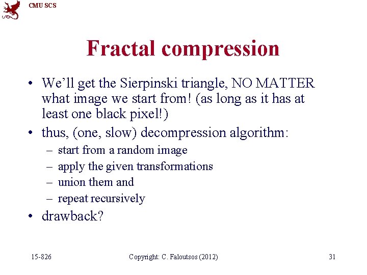 CMU SCS Fractal compression • We’ll get the Sierpinski triangle, NO MATTER what image