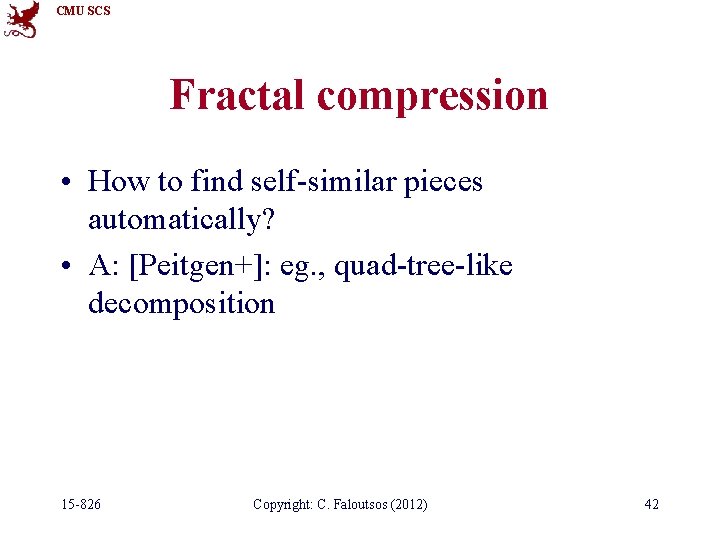 CMU SCS Fractal compression • How to find self-similar pieces automatically? • A: [Peitgen+]: